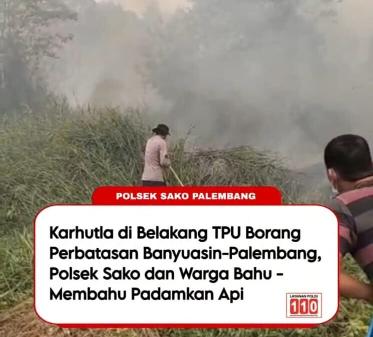 Karhutla di Belakang TPU Borang Perbatasan Banyuasin-Palembang, Polsek Sako dan Warga Bahu-Membahu Padamkan Api